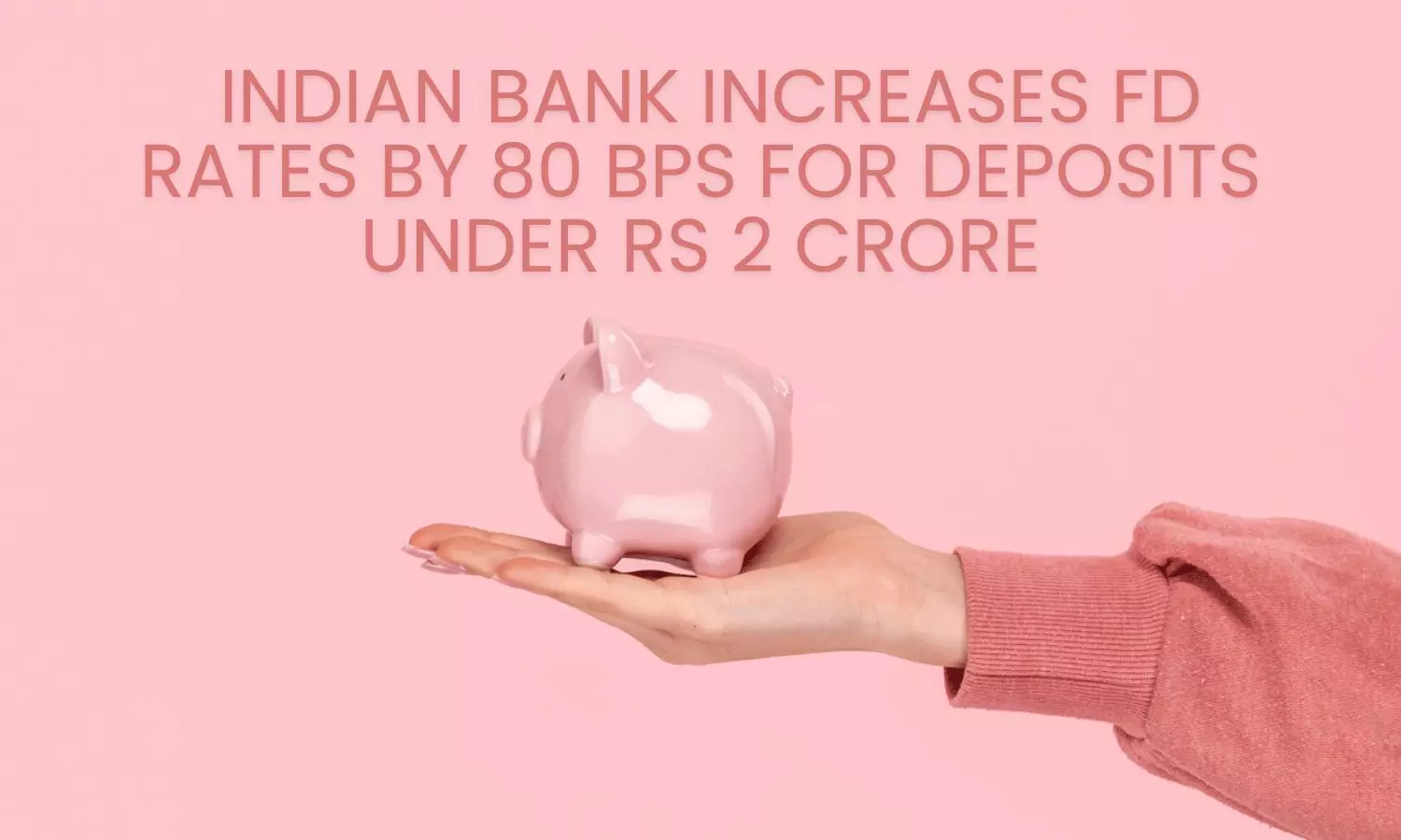 Indian Bank increases FD rates by 80 bps deposits under Rs 2 crore