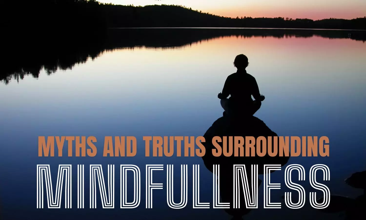 The Biggest Myths and Truths Surrounding Mindfulness: 5 myths you should stop believing