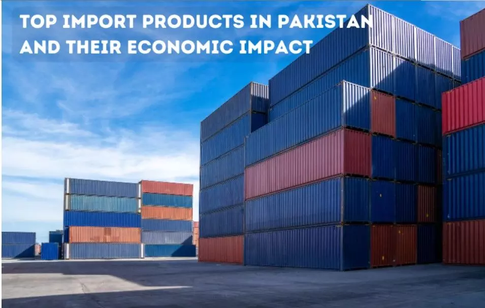 Top Import Products in Pakistan and Their Economic Impact