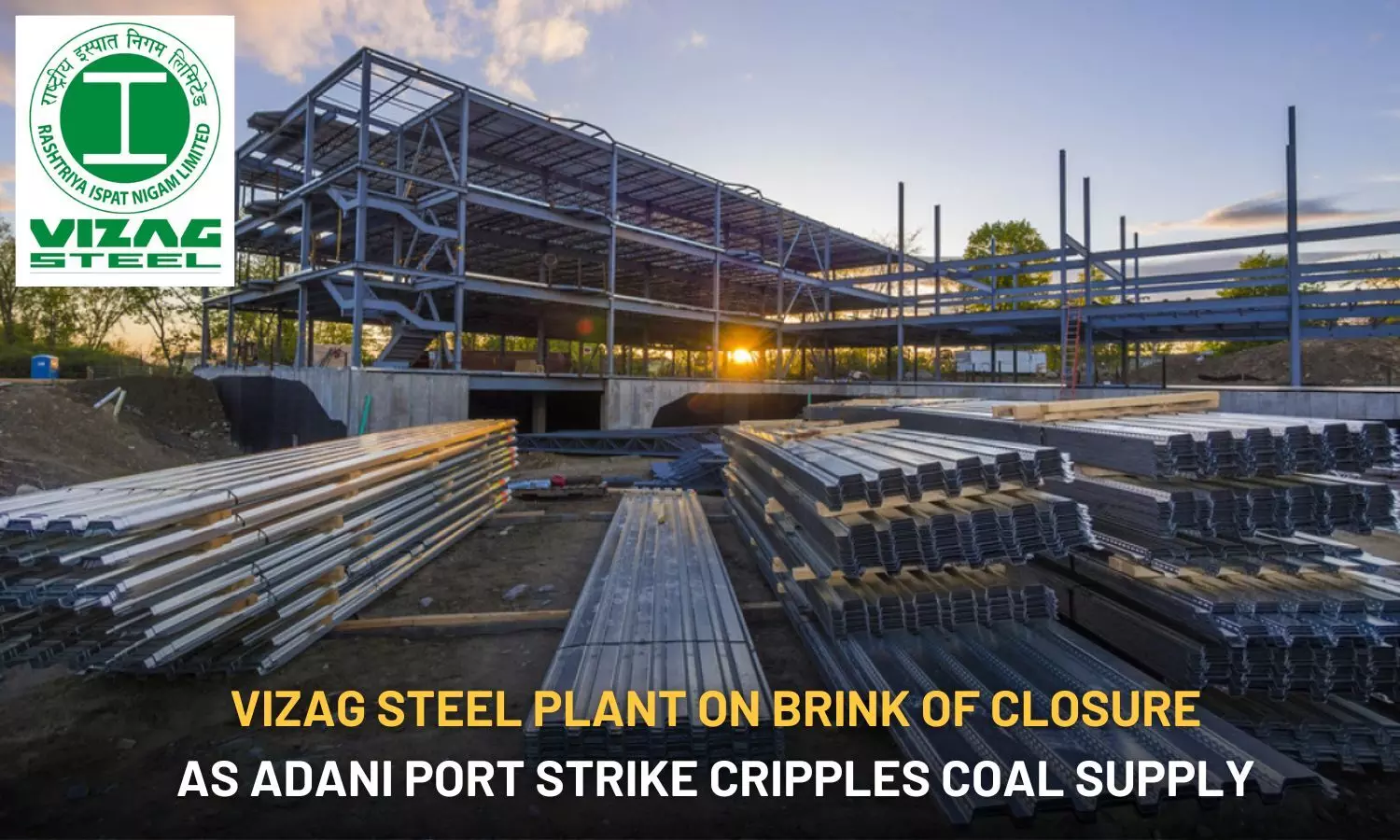 Vizag steel plant on brink of closure as Adani Port strike cripples coal supply