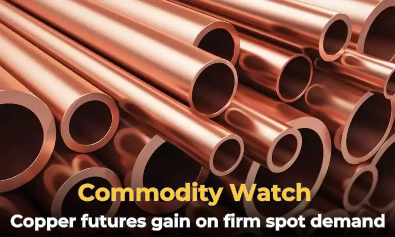 Commodity Watch: Copper futures gain on firm spot demand