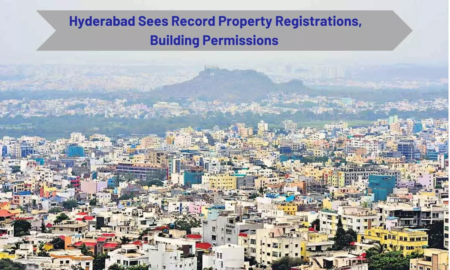 Hyderabad Sees Record Property Registrations, Building Permissions