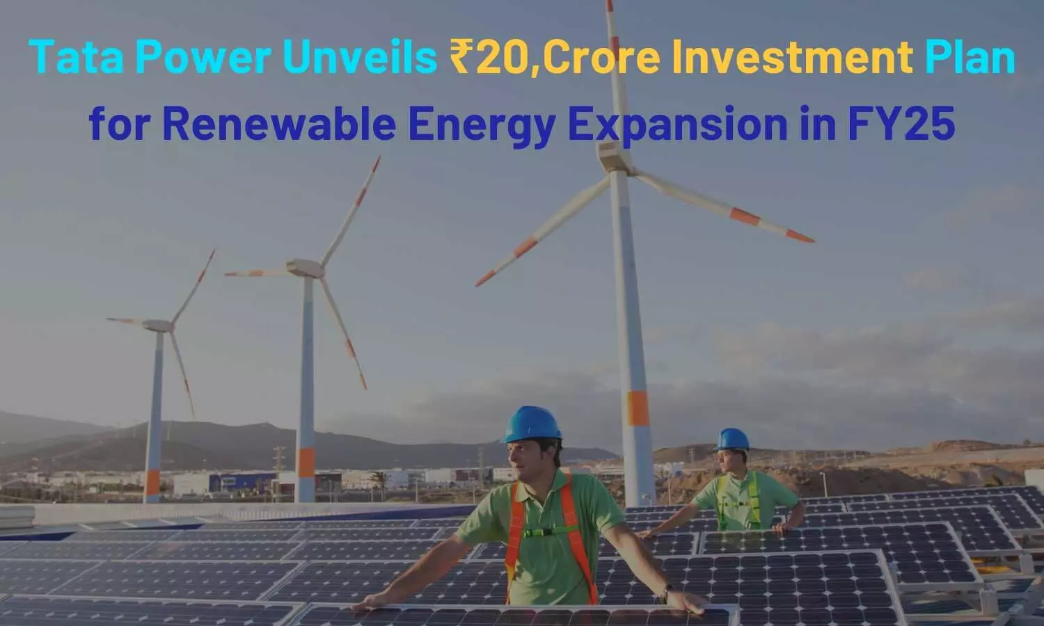 Tata Power Unveils ₹20,Crore Investment Plan for Renewable Energy Expansion in FY25