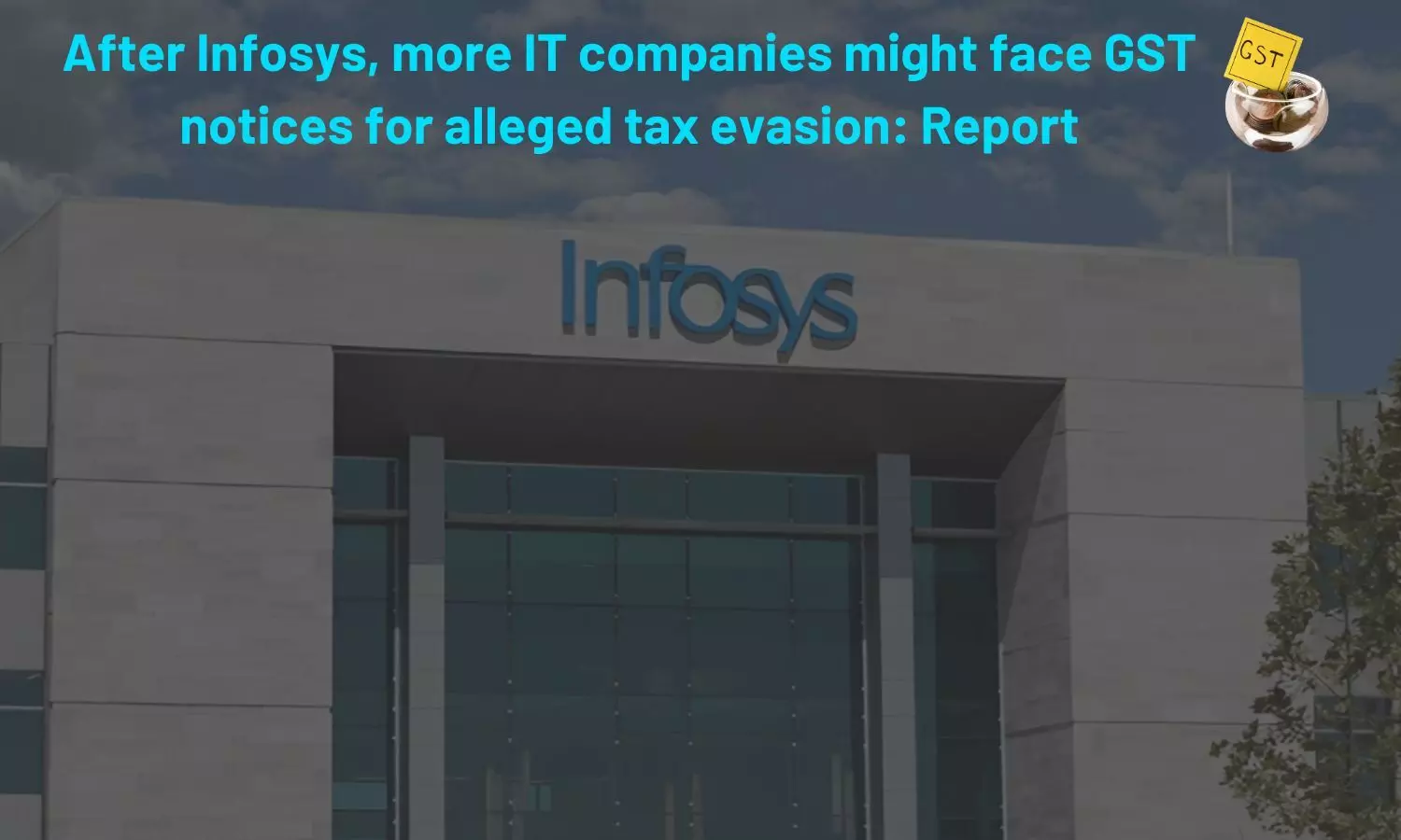 After Infosys, more IT companies might face GST notices for alleged tax evasion: Report