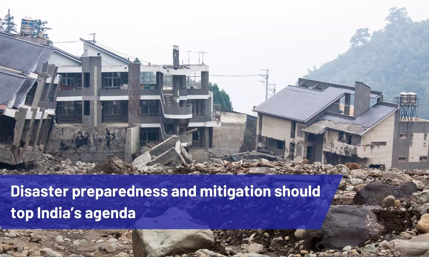 Disaster preparedness and mitigation should top India’s agenda