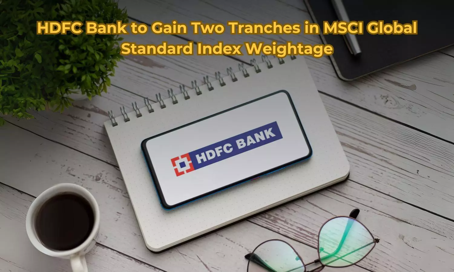 HDFC Bank to Gain Two Tranches in MSCI Global Standard Index Weightage