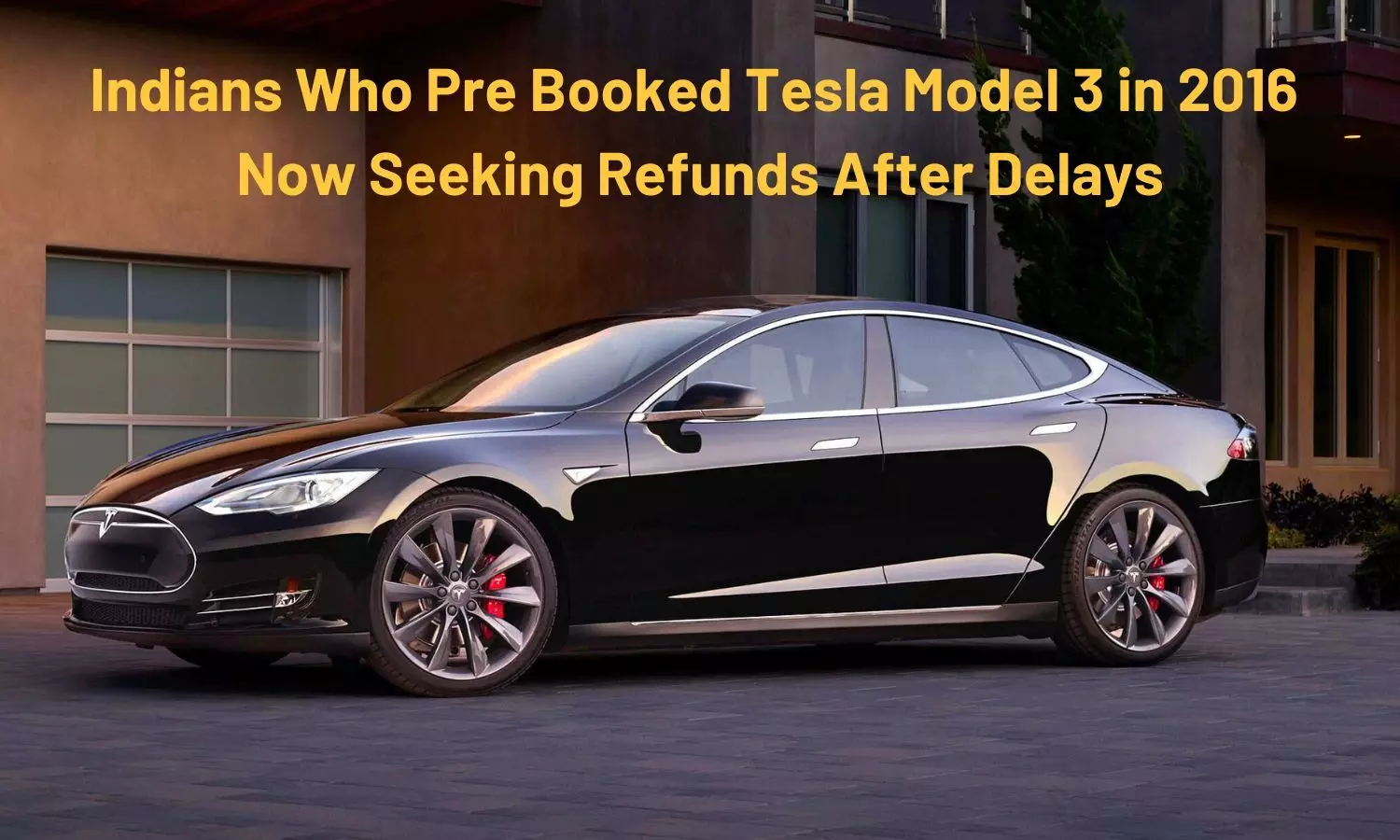 Indians Who Pre Booked Tesla Model 3 in 2016 Now Seeking Refunds After Delays