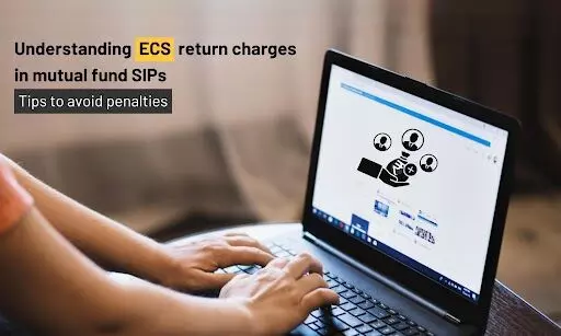 Understanding ECS return charges in mutual fund SIPs: Tips to avoid penalties