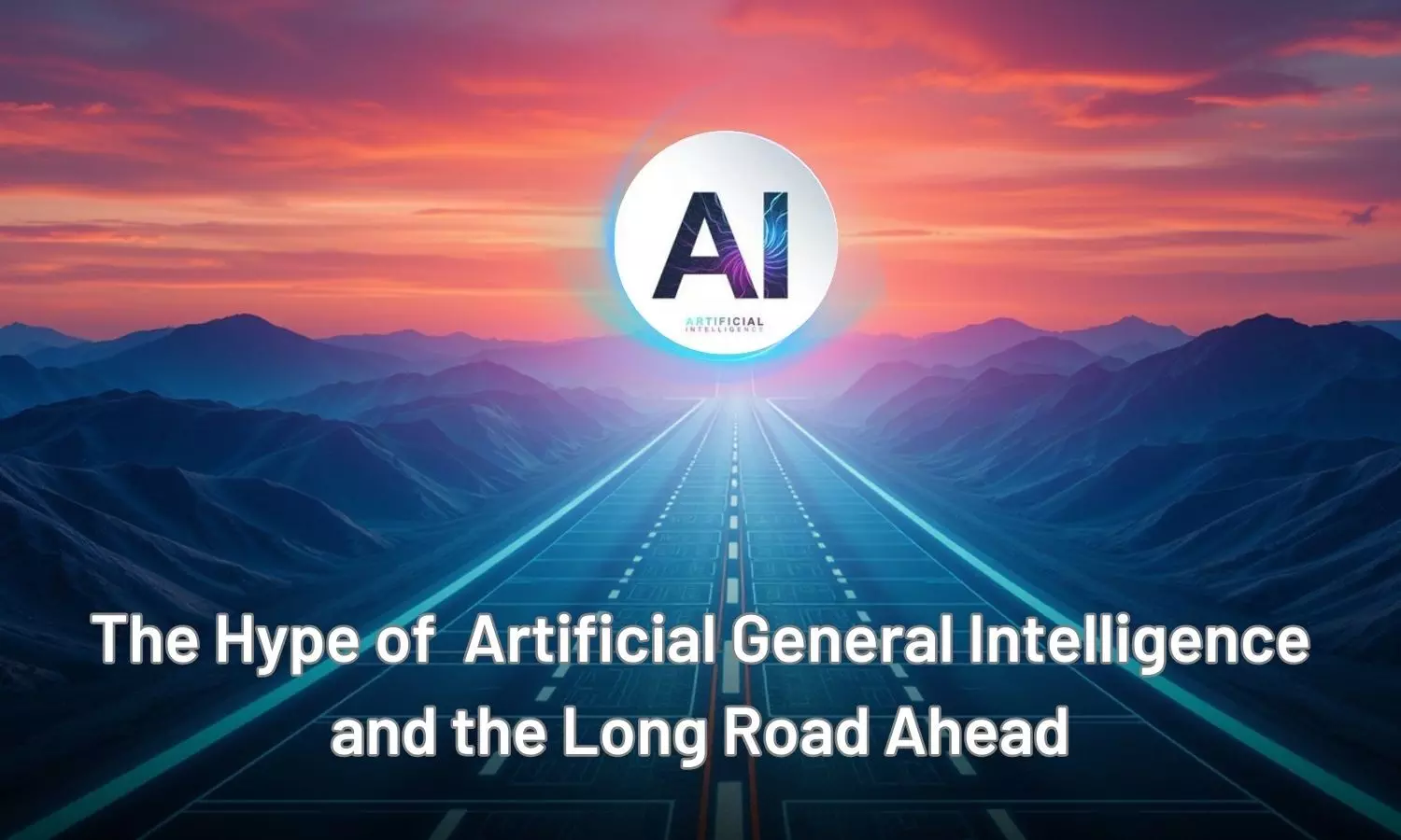 The Hype of Artificial General Intelligence and the Long Road Ahead