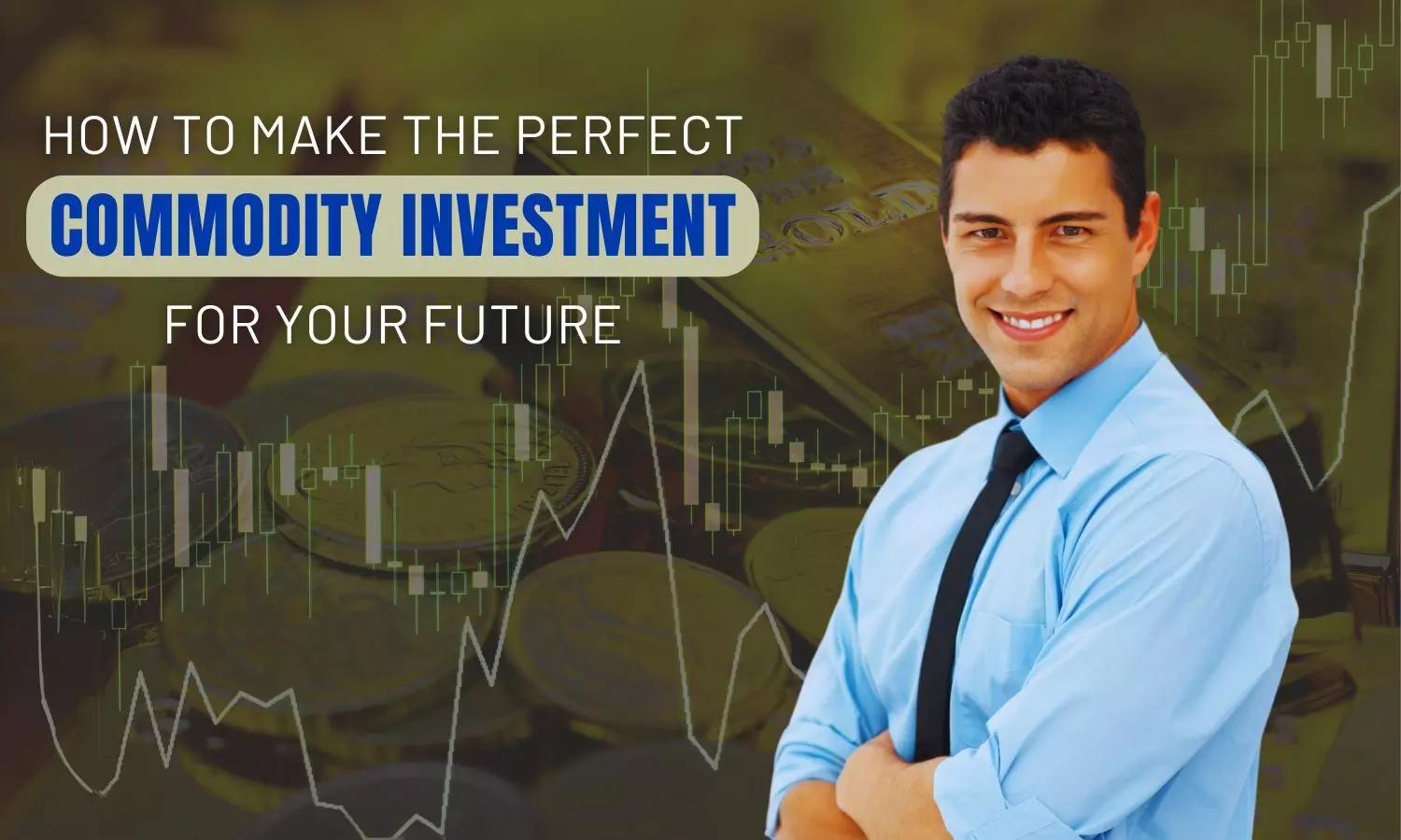 How to Make The Perfect Commodity Investment for Your Future