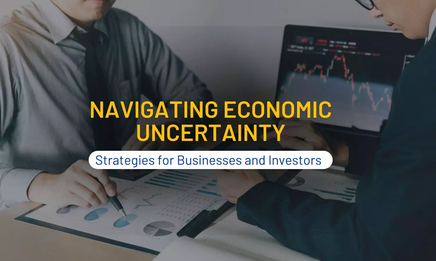 Navigating Economic Uncertainty: Strategies for Businesses and Investors