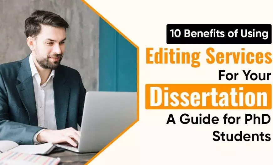 10 Benefits of Using Editing Services for Your Dissertation – A Guide for PhD Students