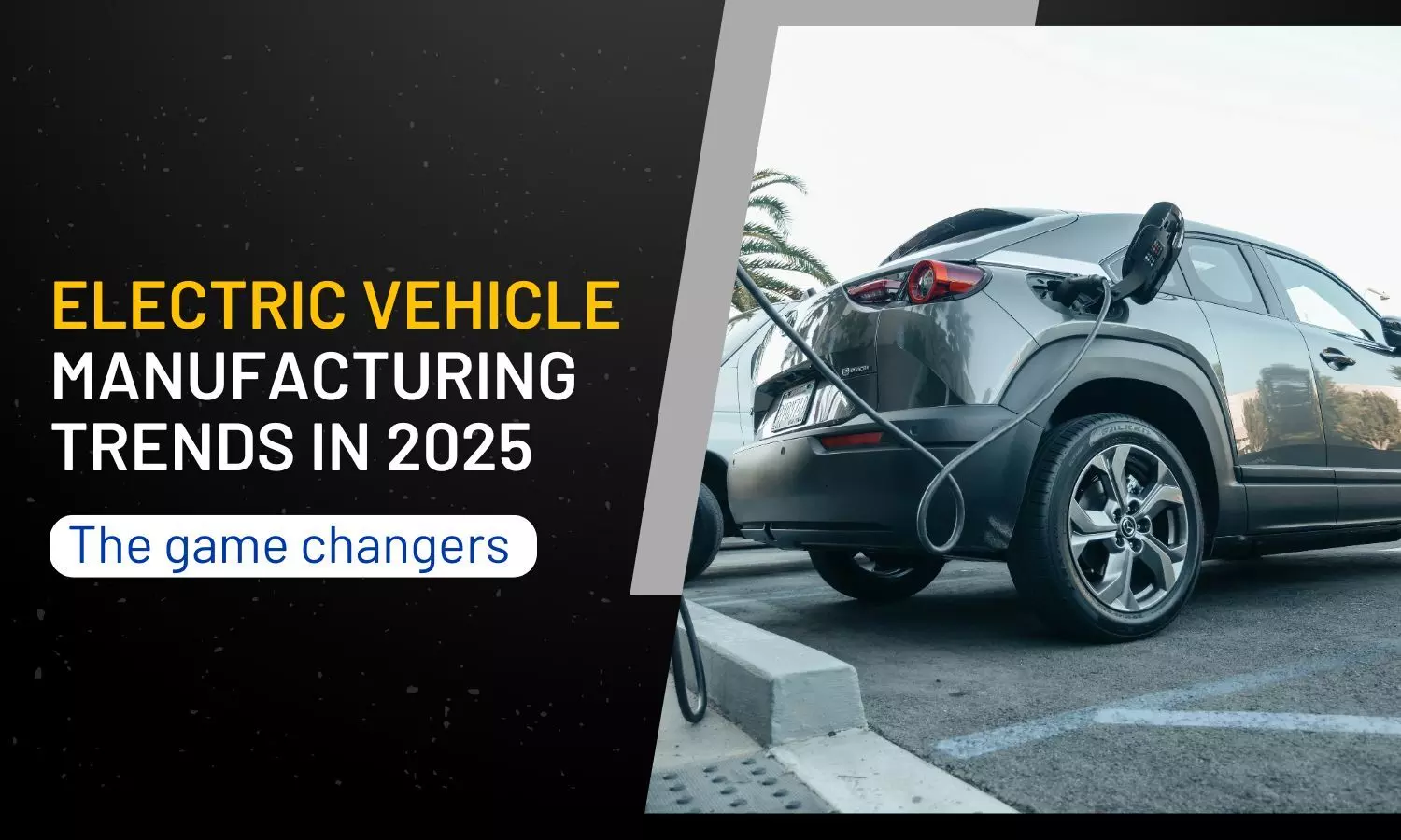 Electric vehicle manufacturing trends in 2025 :The game changers