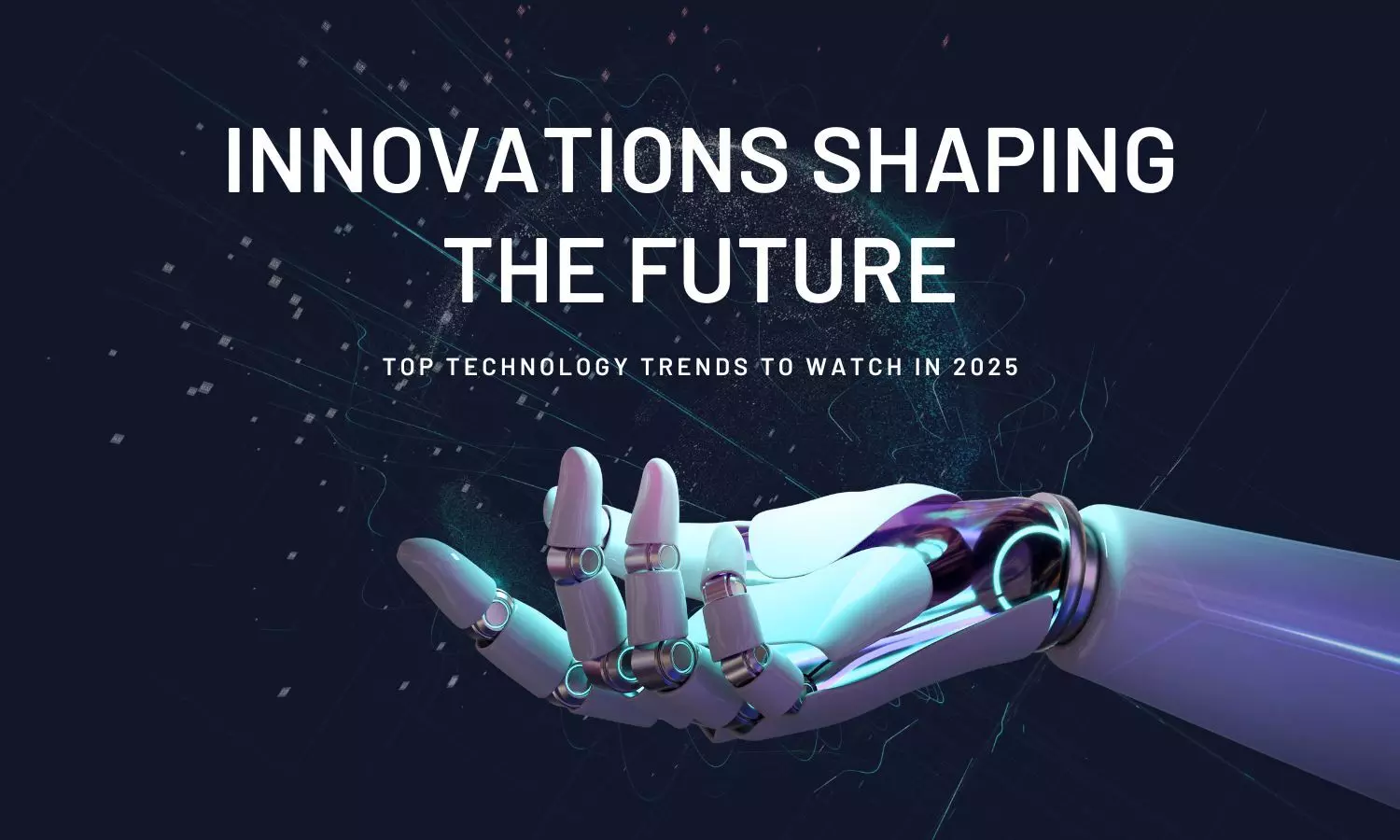 Innovations Shaping the Future: Top Technology Trends to Watch in 2025