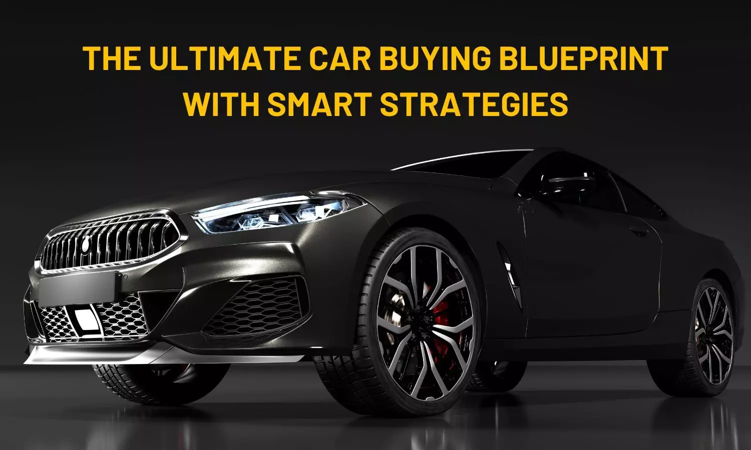 The ultimate car buying blueprint with smart strategies