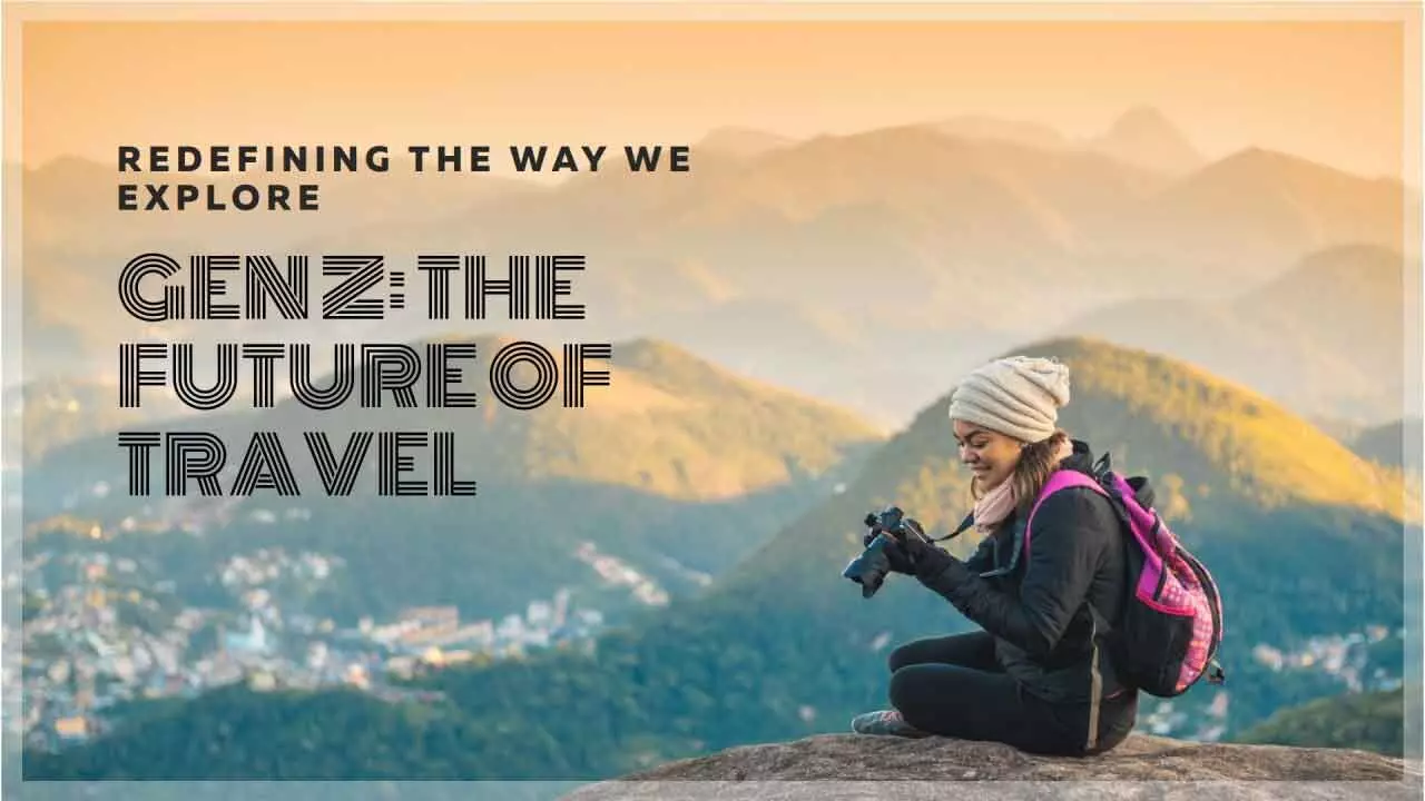 Gen Z Travellers Will Accelerate The Future Of Tourism In India