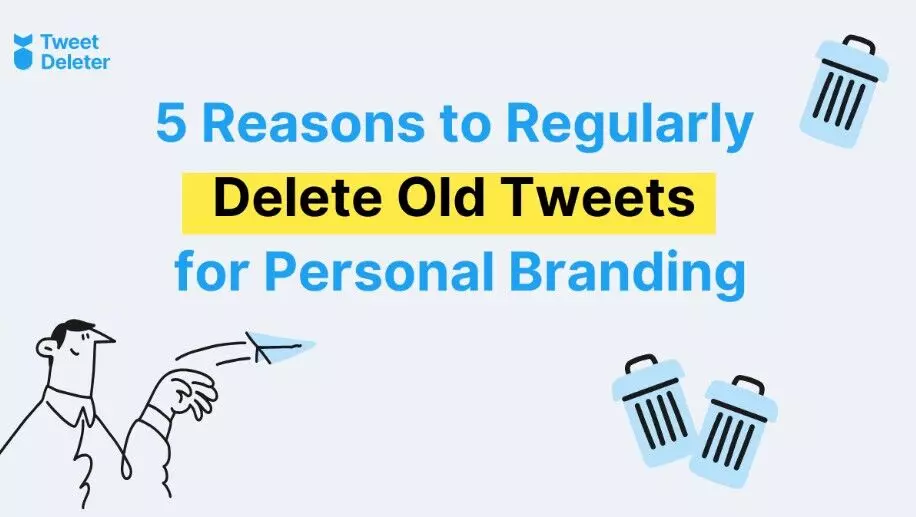 5 Reasons to Regularly Delete Old Tweets for Personal Branding